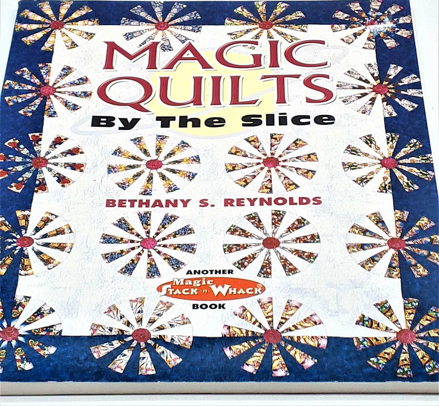 Magic Quilts by the Slice: Another Magic Stack-n-Whack Book