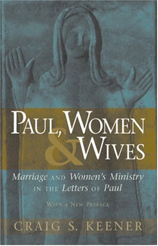 Paul, Women, and Wives: Marriage and Women's Ministry in the Letters of Paul