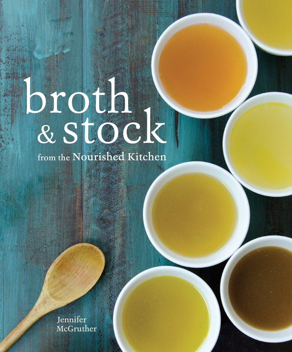 Broth and Stock from the Nourished Kitchen: Wholesome Master Recipes for Bone, Vegetable, and Seafood Broths and Meals to Make with Them [A Cookbook]