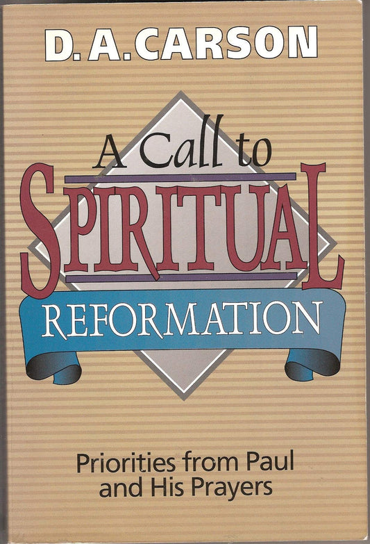 A Call to Spiritual Reformation : Priorities from Paul and His Prayers