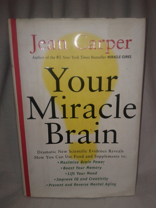 Your Miracle Brain: Dramatic New Scientific Evidence Reveals How You Can Use Food and Supplements To: Maximize Brain Power, Boost Your Memory, Lift ... Creativity, Prevent and Reverse Mental Aging - 6920