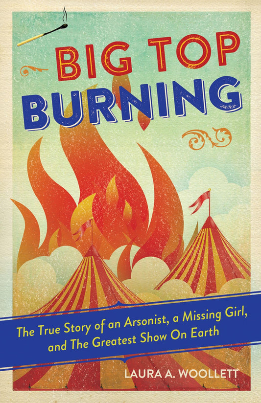 Big Top Burning: The True Story of an Arsonist, a Missing Girl, and The Greatest Show On Earth - 5250