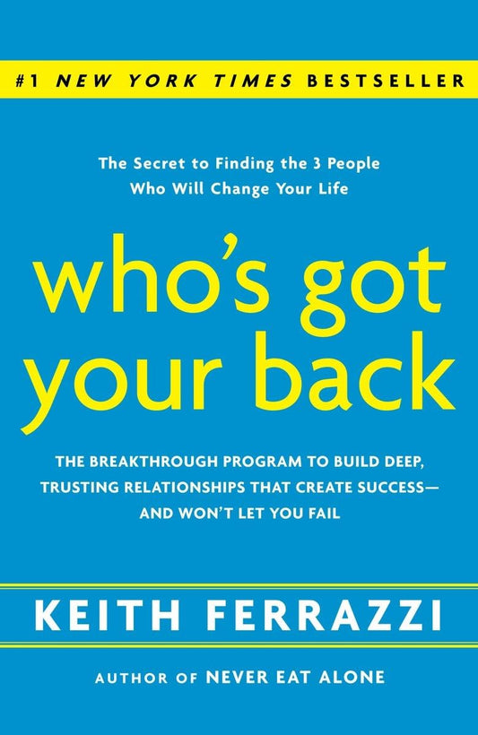 Who's Got Your Back: The Breakthrough Program to Build Deep, Trusting Relationships That Create Success--and Won't Let You Fail - 7099