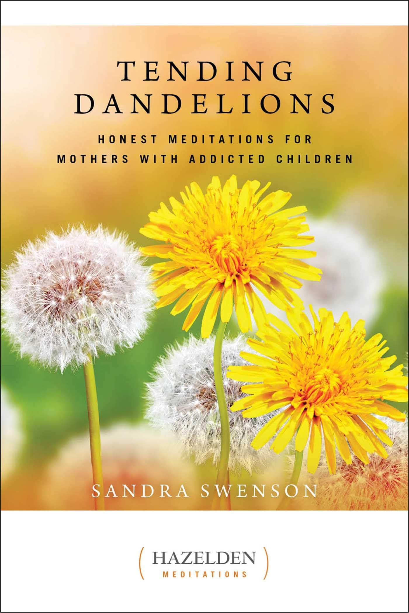 Tending Dandelions: Honest Meditations for Mothers with Addicted Children (Just Dandy)