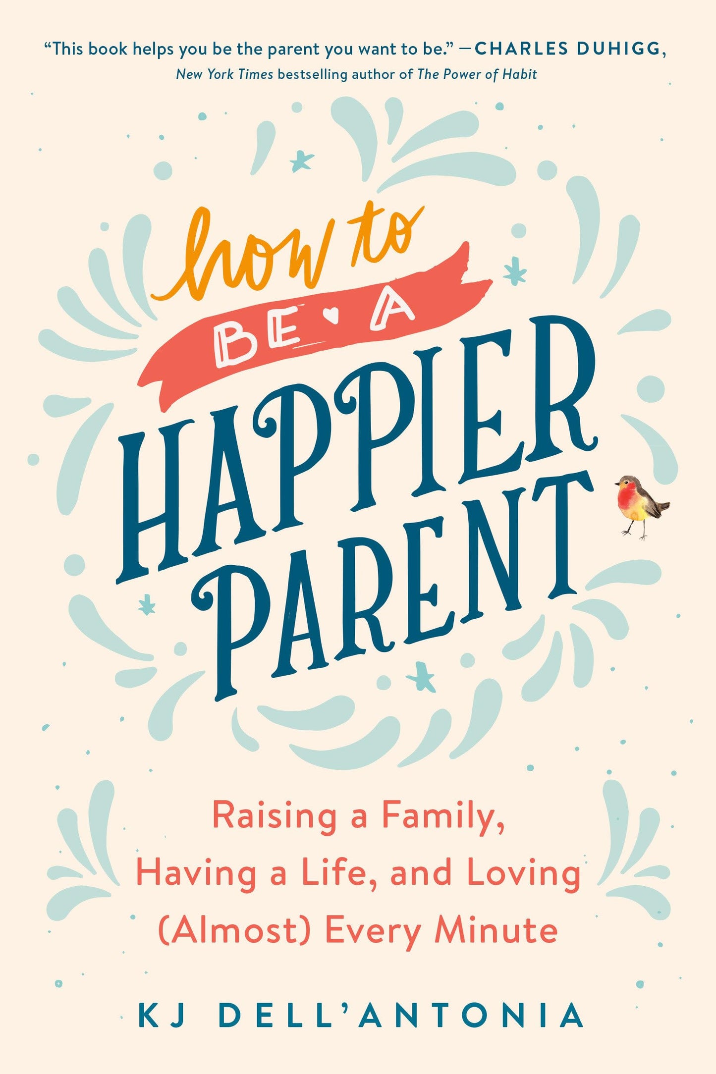 How to be a Happier Parent: Raising a Family, Having a Life, and Loving (Almost) Every Minute - 2954