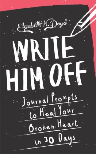 Write Him Off: Journal Prompts to Heal Your Broken Heart in 30 Days - 581