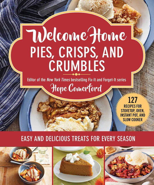 Welcome Home Pies, Crisps, and Crumbles: Easy and Delicious Treats for Every Season - 8349