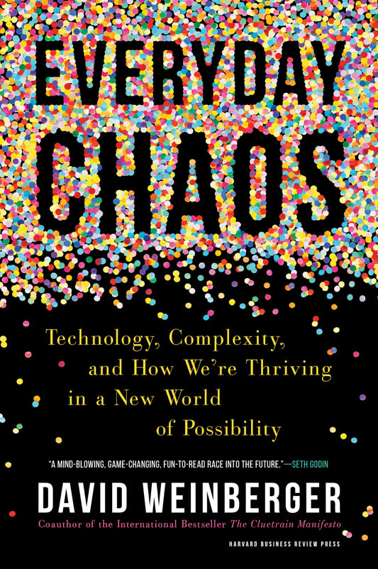 Everyday Chaos: Technology, Complexity, and How We’re Thriving in a New World of Possibility