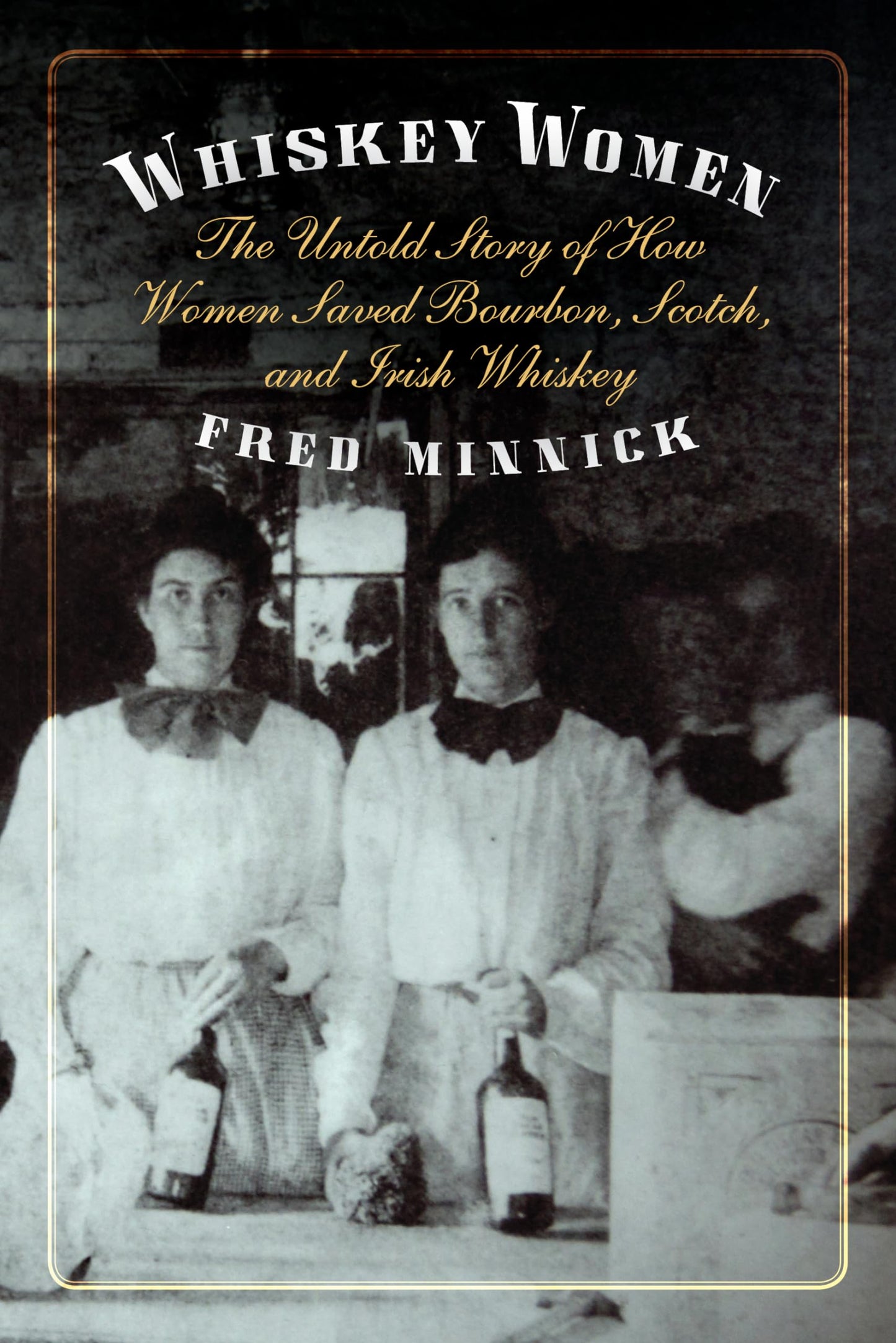 Whiskey Women: The Untold Story of How Women Saved Bourbon, Scotch, and Irish Whiskey