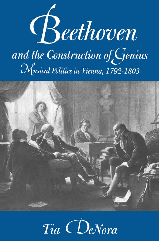 Beethoven and the Construction of Genius: Musical Politics in Vienna, 1792-1803 - 4300