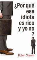 Por Que Ese Idiota Es Rico Y yo no?/ How Come This Idiot Is Rich And I'M Not (Spanish Edition)