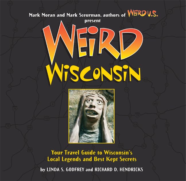 Weird Wisconsin: Your Travel Guide to Wisconsin's Local Legends and Best Kept Secrets (Volume 20) - 5831