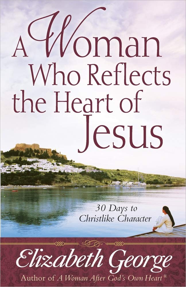 A Woman Who Reflects the Heart of Jesus: 30 Ways to Christlike Character