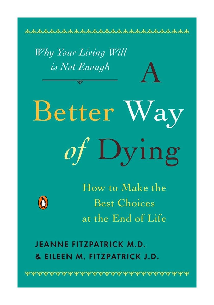 A Better Way of Dying: How to Make the Best Choices at the End of Life - 100