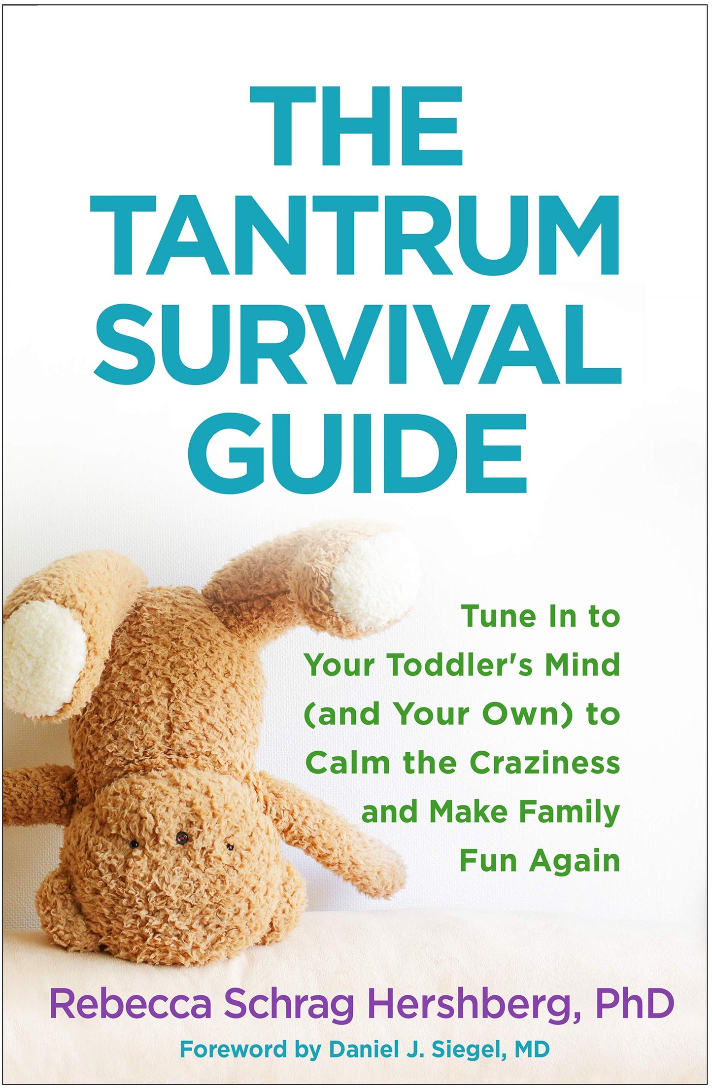 The Tantrum Survival Guide: Tune In to Your Toddler's Mind (and Your Own) to Calm the Craziness and Make Family Fun Again