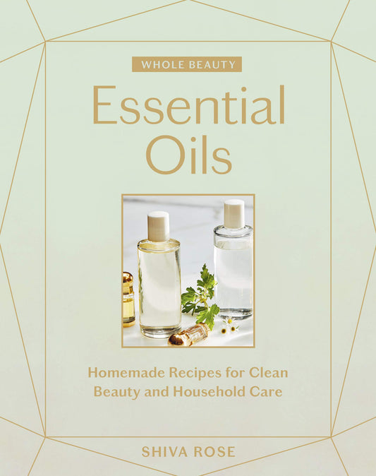 Whole Beauty: Essential Oils: Homemade Recipes for Clean Beauty and Household Care - 9789