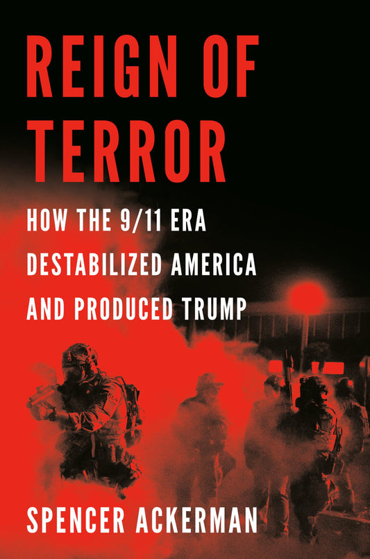 Reign of Terror: How the 9/11 Era Destabilized America and Produced Trump - 1827