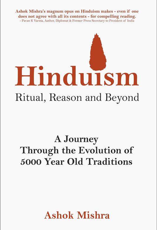 Hinduism - Ritual, Reason and Beyond: A Journey Through the Evolution of 5000 Year Old Traditions