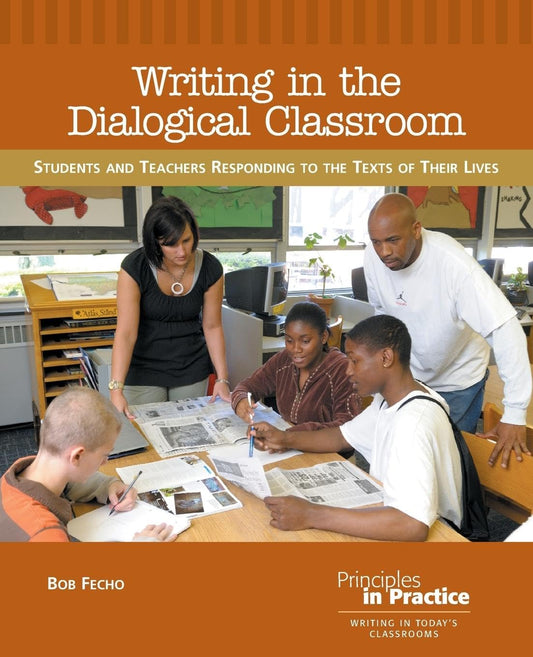 Writing in the Dialogical Classroom: Students and Teachers Responding to the Texts of Their Lives (Principles in Practice) - 5834