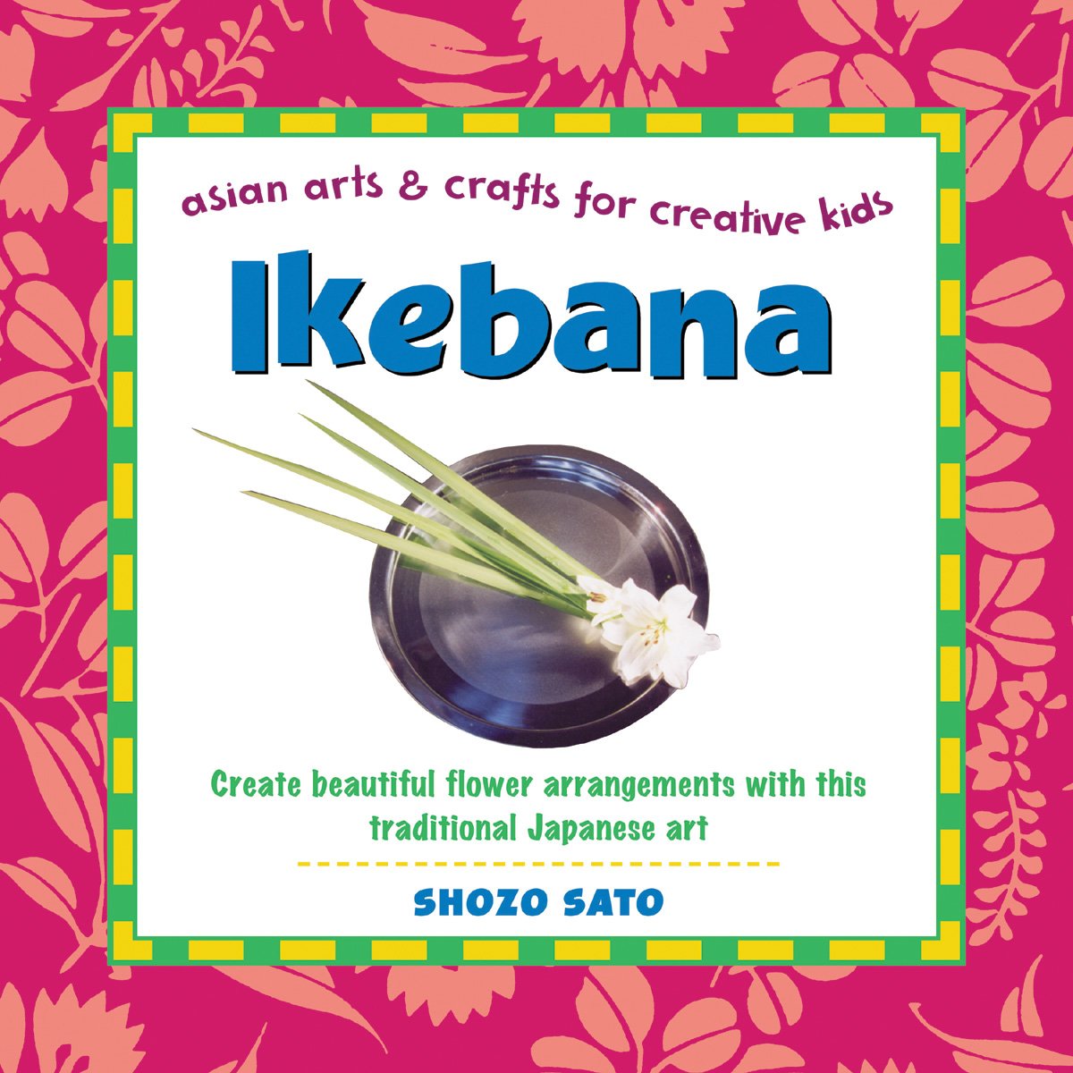 Ikebana: Create beautiful flower arrangements with this traditional Japanese art (Asian Arts and Crafts For Creative Kids) - 8731