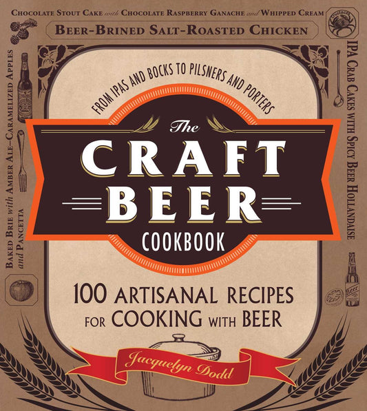 The Craft Beer Cookbook: From IPAs and Bocks to Pilsners and Porters, 100 Artisanal Recipes for Cooking with Beer - 4570