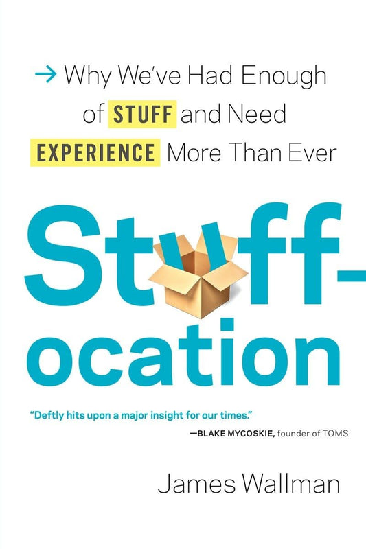 Stuffocation: Why We've Had Enough of Stuff and Need Experience More Than Ever