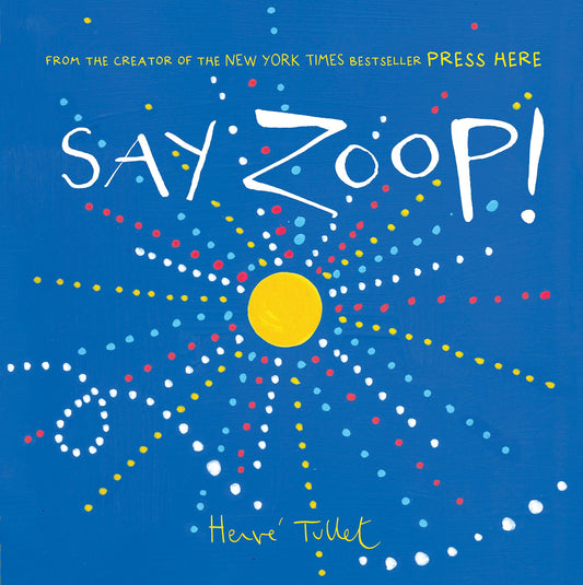 Say Zoop! (Toddler Learning Book, Preschool Learning Book, Interactive Childrens Books) (Press Here by Herve Tullet)