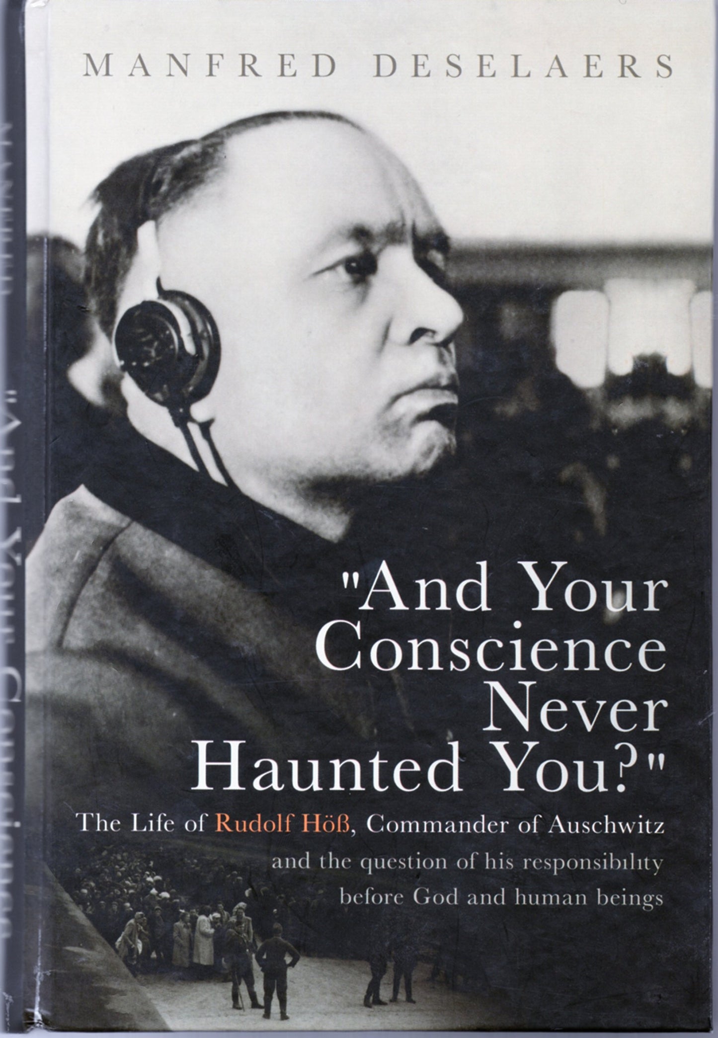 'And Your Conscience Never Haunted You?' The Life of Rudolf Hoss Commander of Auschqitz, and the Question of His Reponsibility Before God and Human Beings - 4099