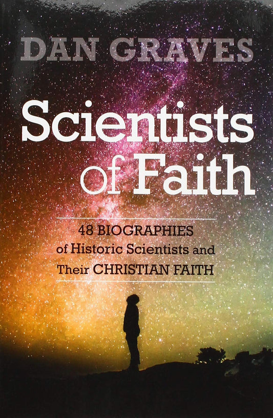 Scientists of Faith: Forty-Eight Biographies of Historic Scientists and Their Christian Faith - 5457