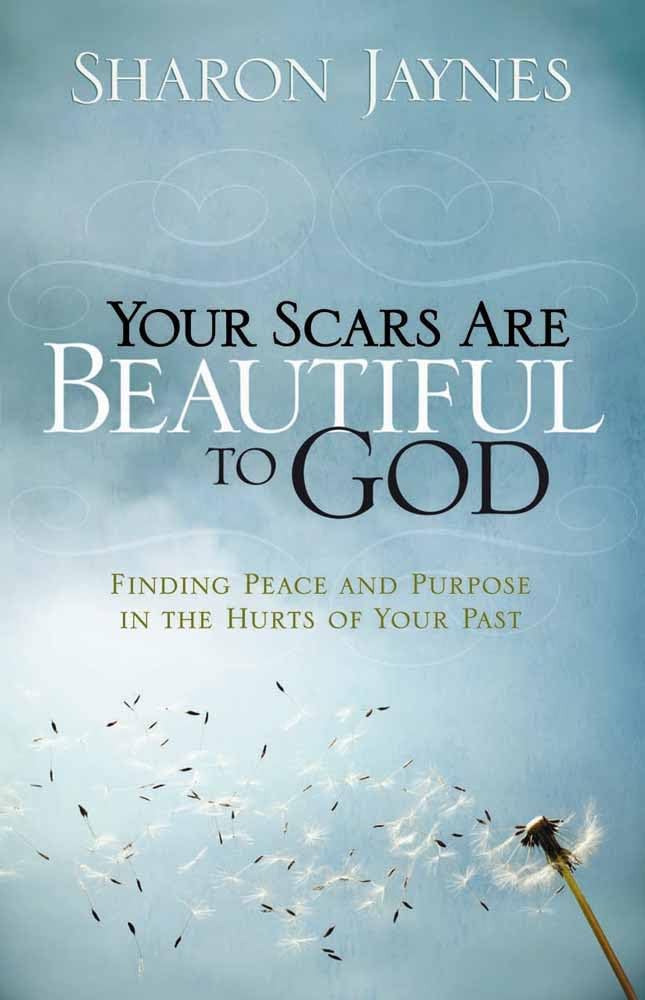 Your Scars Are Beautiful to God: Finding Peace and Purpose in the Hurts of Your Past