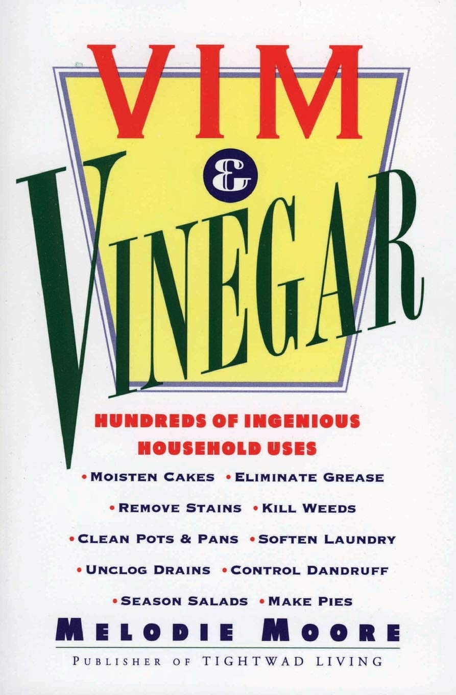 Vim & Vinegar: Moisten Cakes, Eliminate Grease, Remove Stains, Kill Weeds, Clean Pots & Pans, Soften Laundry, Unclog Drains, Control Dandruff, Season Salads - 2821