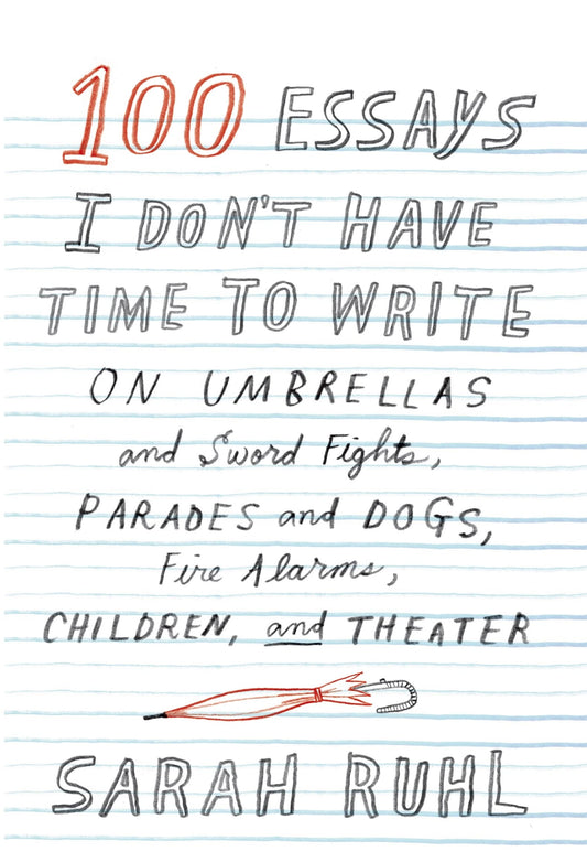 100 Essays I Don't Have Time to Write: On Umbrellas and Sword Fights, Parades and Dogs, Fire Alarms, Children, and Theater - 402