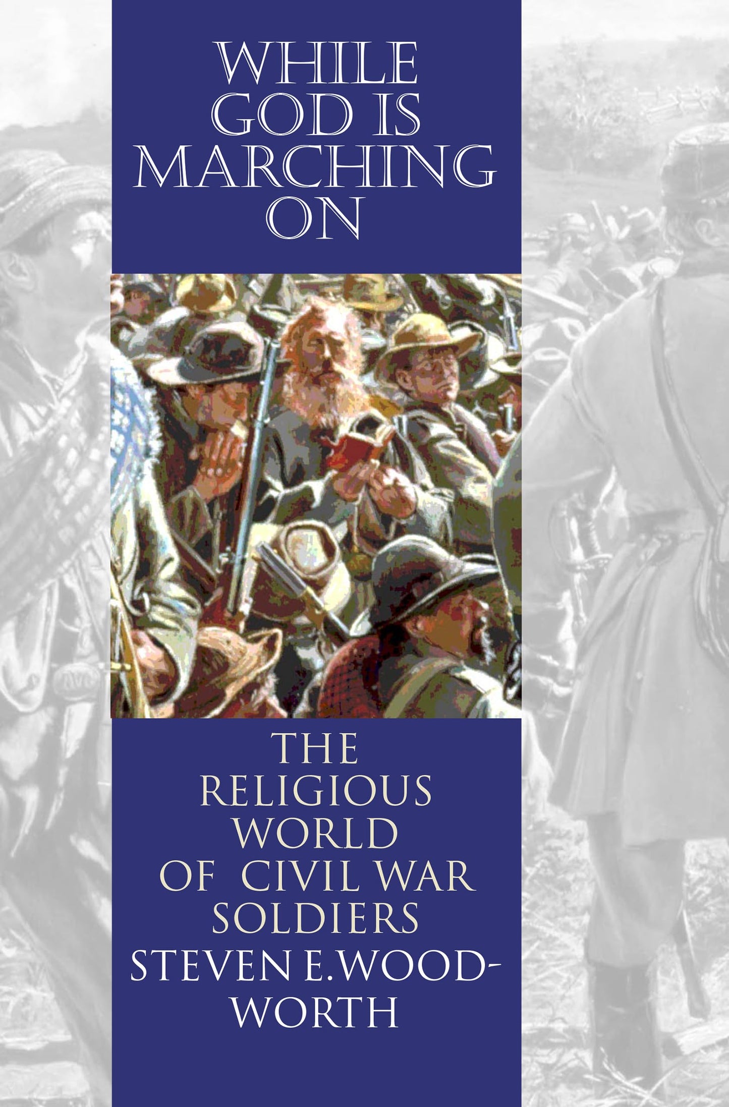 While God Is Marching on: The Religious World of Civil War Soldiers (Modern War Studies)