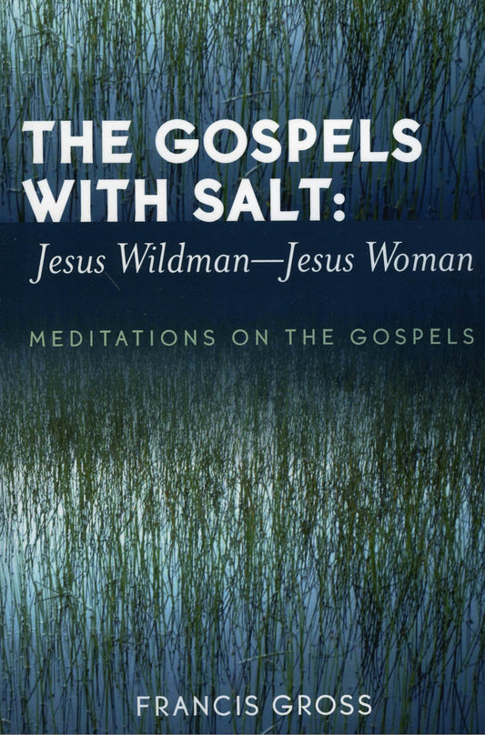 The Gospels with Salt: Jesus Wildman-Jesus Woman: Meditations on the Gospels