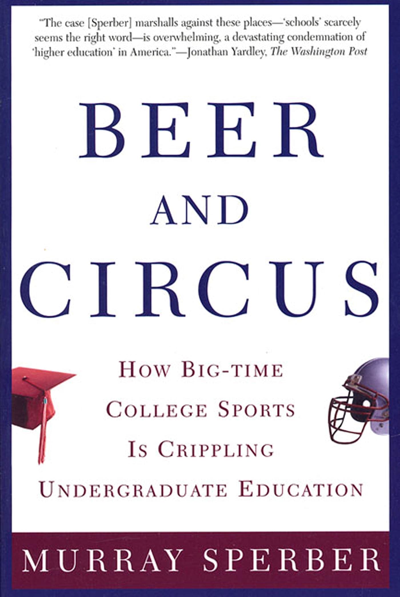 Beer and Circus: How Big-Time College Sports Is Crippling Undergraduate Education - 5275